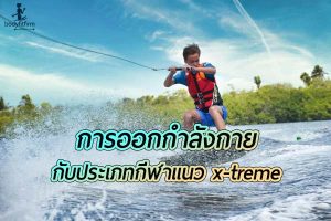 รูปแบบการออกกำลังกายสุดท้าทายกับประเภท กีฬาแนว x-treme